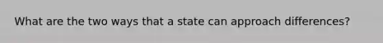 What are the two ways that a state can approach differences?