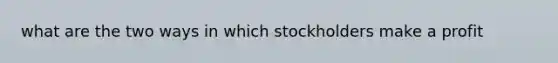 what are the two ways in which stockholders make a profit