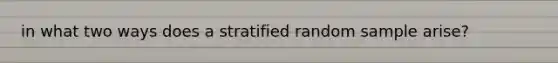 in what two ways does a stratified random sample arise?