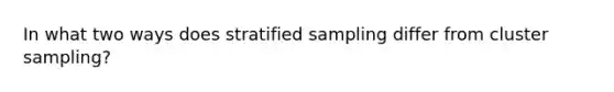 In what two ways does stratified sampling differ from cluster sampling?