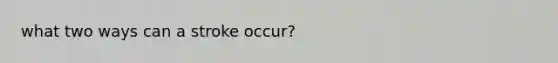 what two ways can a stroke occur?