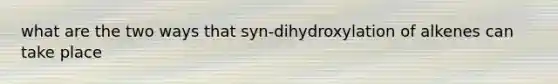 what are the two ways that syn-dihydroxylation of alkenes can take place