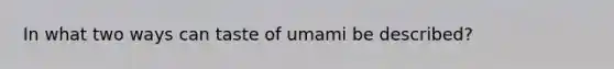 In what two ways can taste of umami be described?