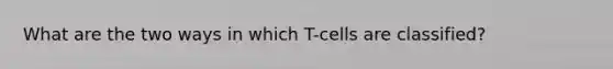 What are the two ways in which T-cells are classified?