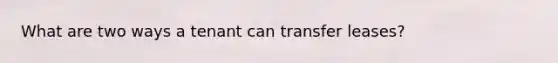 What are two ways a tenant can transfer leases?