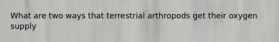 What are two ways that terrestrial arthropods get their oxygen supply