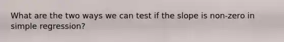 What are the two ways we can test if the slope is non-zero in simple regression?