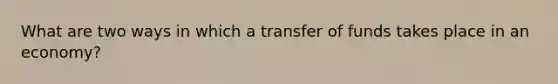 What are two ways in which a transfer of funds takes place in an economy?