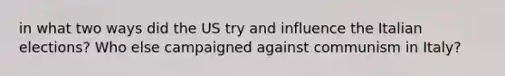 in what two ways did the US try and influence the Italian elections? Who else campaigned against communism in Italy?