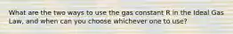 What are the two ways to use the gas constant R in the Ideal Gas Law, and when can you choose whichever one to use?