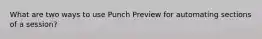 What are two ways to use Punch Preview for automating sections of a session?