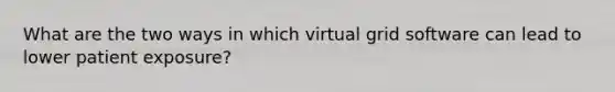 What are the two ways in which virtual grid software can lead to lower patient exposure?