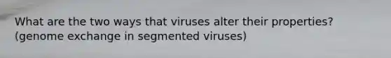 What are the two ways that viruses alter their properties? (genome exchange in segmented viruses)