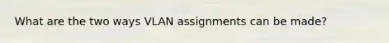 What are the two ways VLAN assignments can be made?