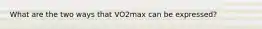 What are the two ways that VO2max can be expressed?