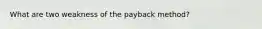 What are two weakness of the payback method?