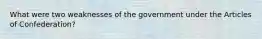 What were two weaknesses of the government under the Articles of Confederation?