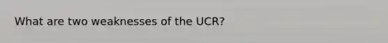 What are two weaknesses of the UCR?