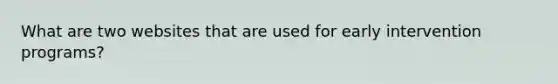 What are two websites that are used for early intervention programs?