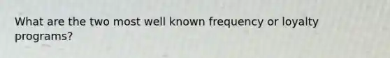 What are the two most well known frequency or loyalty programs?