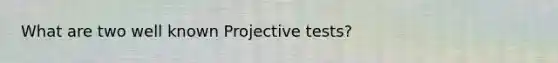 What are two well known Projective tests?