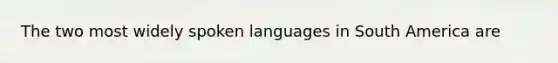 The two most widely spoken languages in South America are