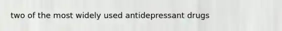 two of the most widely used antidepressant drugs