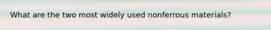 What are the two most widely used nonferrous materials?