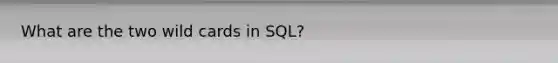 What are the two wild cards in SQL?