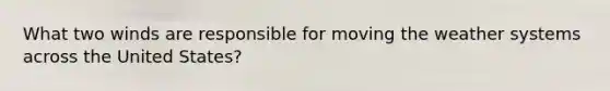 What two winds are responsible for moving the weather systems across the United States?