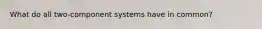 What do all two-component systems have in common?