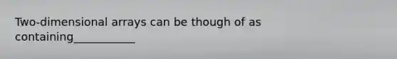 Two-dimensional arrays can be though of as containing___________