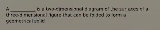 A ___________ is a two-dimensional diagram of the surfaces of a three-dimensional figure that can be folded to form a geometrical solid