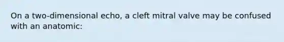 On a two-dimensional echo, a cleft mitral valve may be confused with an anatomic: