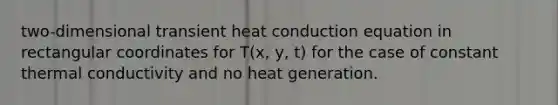 two-dimensional transient heat conduction equation in rectangular coordinates for T(x, y, t) for the case of constant thermal conductivity and no heat generation.