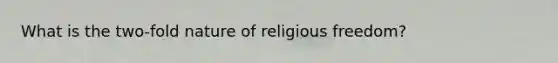 What is the two-fold nature of religious freedom?