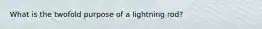 What is the twofold purpose of a lightning rod?