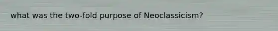 what was the two-fold purpose of Neoclassicism?