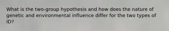 What is the two-group hypothesis and how does the nature of genetic and environmental influence differ for the two types of ID?