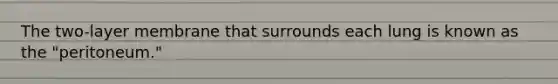 The two-layer membrane that surrounds each lung is known as the "peritoneum."