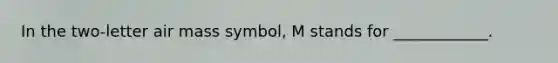 In the two-letter air mass symbol, M stands for ____________.