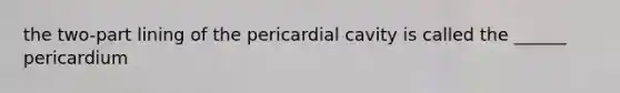 the two-part lining of the pericardial cavity is called the ______ pericardium