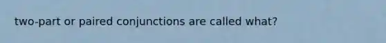 two-part or paired conjunctions are called what?