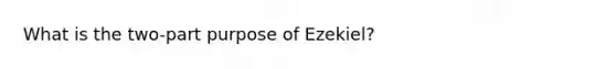 What is the two-part purpose of Ezekiel?