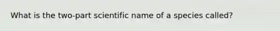 What is the two‐part scientific name of a species called?