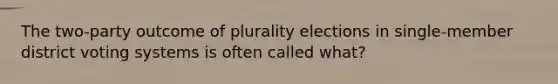 The two-party outcome of plurality elections in single-member district voting systems is often called what?