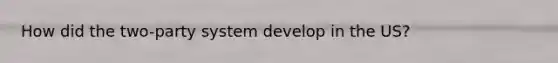 How did the two-party system develop in the US?