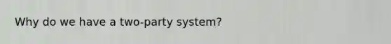 Why do we have a two-party system?