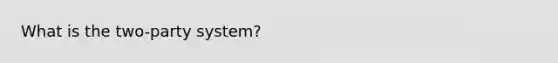 What is the two-party system?