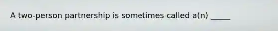 A two-person partnership is sometimes called a(n) _____
